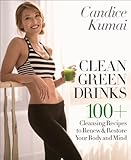 Clean Green Drinks: 100+ Cleansing Recipes to Renew & Restore Your Body and Mind