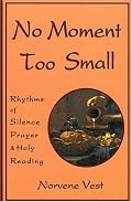 No Moment Too Small: Rhythms of Silence, Prayer, and Holy Reading (Cistercian Studies, No 153)