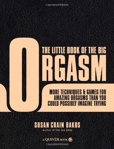 Quiver The Little Book of the Big Orgasm: More Techniques & Games for Amazing Orgasms Than You Could Possibly Imagine Trying