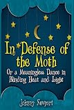 In Defense of the Moth or A Meaningless Dance in Blinding Heat and Light