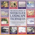 The Encyclopedia of Watercolour Landscape Techniques: A Comprehensive A-Z Directory of Techniques, with an Inspirational Gallery of Finished Works