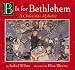 B Is for Bethlehem:  A Christmas Alphabet Board Book