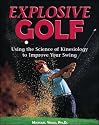 Explosive Golf: Using the Science of Kinesiology to Improve Your Swing