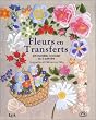Fleurs en transferts : 405 mod�les � broder ou � peindre