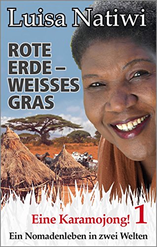 Rote Erde - weisses Gras -  Eine Karamojong! - 1: Ein Nomadenleben in zwei Welten (Rote Erde - weißes Gras) (German Edition)