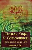 Chakras, Yoga & Consciousness: Balancing Your Life