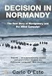 Decision in Normandy: The Real Story of Montgomery and the Allied Campaign