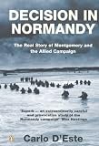 Decision in Normandy: The Real Story of Montgomery and the Allied Campaign