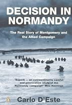 Decision in Normandy: The Real Story of Montgomery and the Allied Campaign