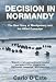 Decision in Normandy: The Real Story of Montgomery and the Allied Campaign