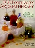 500 Formulas For Aromatherapy: Mixing Essential Oils for Every Use