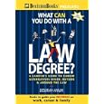 What Can You Do With a Law Degree?: A Lawyer's Guide to Career Alternatives Inside, Outside & Around the Law