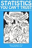 Statistics You Cant Trust: A Friendly Guide to Clear Thinking About Statistics in Everyday Life