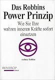 Das Robbins Power Prinzip: Wie Sie Ihre wahren inneren Kraefte sofort einsetzen