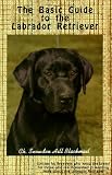 The Basic Guide to the Labrador Retriever (Basic Guide Breed)