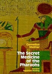 The Secret Medicine of the Pharaohs: Ancient Egyptian Healing