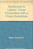 Sentenced to labour : close encounters with a prison substitute