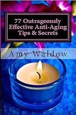 77 Outrageously Effective Anti-Aging Tips & Secrets