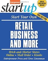 Start Your Own Retail Business And More: Brick-and-Mortar Stores, Online, Mail Order, and Kiosks