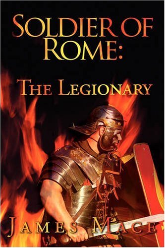 Soldier of Rome: The Legionary: A Novel of the Twentieth Legion During the Campaigns of Germanicus Caesar