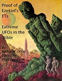 Proof of Ezekiel's ETs - Extreme UFOs of the Bible (Revised and Annotated)
