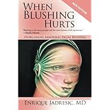 when blushing hurts overcoming abnormal facial blushing second edition expanded and revised