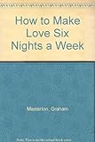 How to make love six nights a week