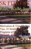  : 5K Fitness Run: Walk, Jog & Train for Fun, Health & to Race the 5K