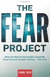 The Fear Project: What Our Most Prima...