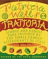 Patricia Wells' Trattoria: Simple and Robust Fare Inspired by the Small Family Restaurants of Italy