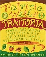 Patricia Wells' Trattoria: Simple and Robust Fare Inspired by the Small Family Restaurants of Italy
