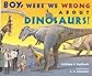 Boy, Were We Wrong About Dinosaurs!