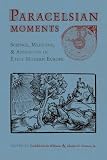 Paracelsian Moments: Science, Medicine, and Astrology in Early Modern Europe (Sixteenth Century Essays & Studies, V. 64) (Sixteenth Century Essays & Studies, V. 64) by Truman State University Press