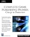 Book Complete Game Publishing Primer: Concept to Postmortem (Game Development Series)