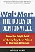 Wal-Mart: The Bully of Bentonville: How the High Cost of Everyday Low Prices is Hurting America