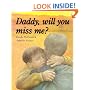 DADDY, WILL YOU MISS ME?