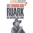 Use Enough Gun: On Hunting Big Game by R. Ruark