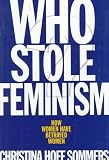 Who Stole Feminism?: How Women Have Betrayed Women Christina Hoff-Sommers