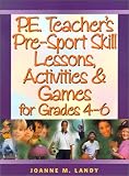 P.E. Teacher`s Pre-Sport Skill Lessons, Activities & Games for Grades 4-6