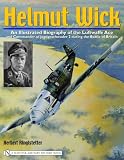 Helmut Wick: An Illustrated Biography Of The Luftwaffe Ace And Commander Of Jagdgeschwader 2 During The Battle Of Britain