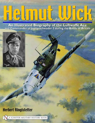 helmut wick an illustrated biography of the luftwaffe ace and commander of jagdgeschwader 2 during the battle