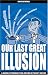 Our Last Great Illusion: A Radical Psychoanalytical Critique of Therapy Culture (Societas)
