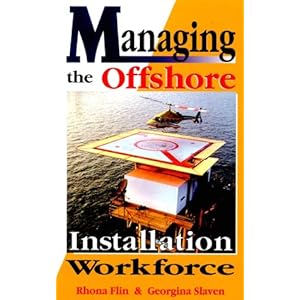 Managing the Offshore Installation Workforce Rhona H. Flin, Georgina Slaven and Flin