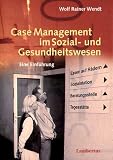 Case Management im Sozial- und Gesundheitswesen - Eine Einf&uuml;hrung - Wolf Rainer Wendt