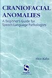 Craniofacial Anomalies: A Beginner's Guide for Speech-Language Pathologists