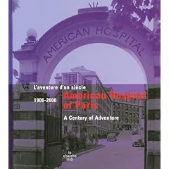 American Hospital of Paris 1906-2006 - l'Aventure  d'un Siecle