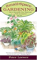 Small-Space Gardening: How to Successfully Grow Flowers and Fruits in Containers and Pots