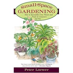 Small-Space Gardening: How to Successfully Grow Flowers and Fruits in Containers and Pots