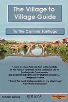 The Village to Village Guide to the Camino Santiago, Way of St James: Complete Directional Guide to the Pilgrimage to Santiago with Accommodation
