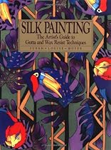 Silk Painting: The Artist's Guide to Gutta and Wax Resist Techniques